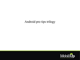 Android pro tips trilogy
 