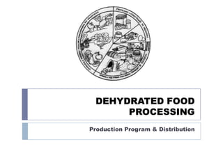 DEHYDRATEDFOODPROCESSING ProductionProgram & Distribution 