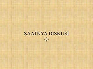 SAATNYA DISKUSI

 