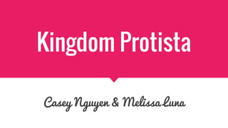 Kingdom Protista
Casey Nguyen & Melissa Luna
 