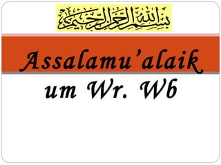 Assalamu’alaik
um Wr. Wb
 