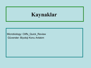 Kaynaklar


Microbiology: Cliffs_Quick_Review
Güvender: Biyoloji Konu Anlatım
 