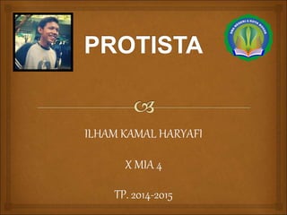 ILHAM KAMAL HARYAFI 
X MIA 4 
TP. 2014-2015 
 