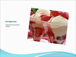 Carragenana
Espessante de sorvetes e
cremes
 