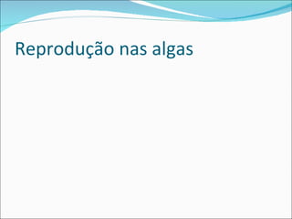 Reprodução nas algas
 