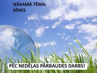 Nākamā tēma:SēnesPēc nedēļas Pārbaudes darbs!