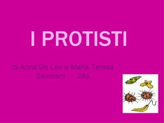 I PROTISTI
di Anna De Leo e Maria Teresa
       Savorani   2As
 
