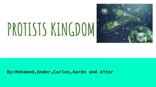 PROTISTS KINGDOM
By:Mohamed,Ander,Carlos,Aarón and Aitor
 
