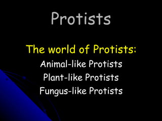 Protists The world of Protists: Animal-like Protists Plant-like Protists Fungus-like Protists 