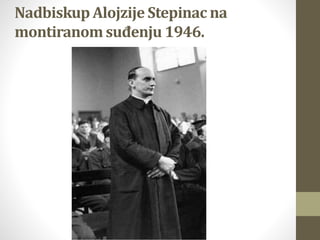 Nadbiskup Alojzije Stepinac na
montiranomsuđenju 1946.
 
