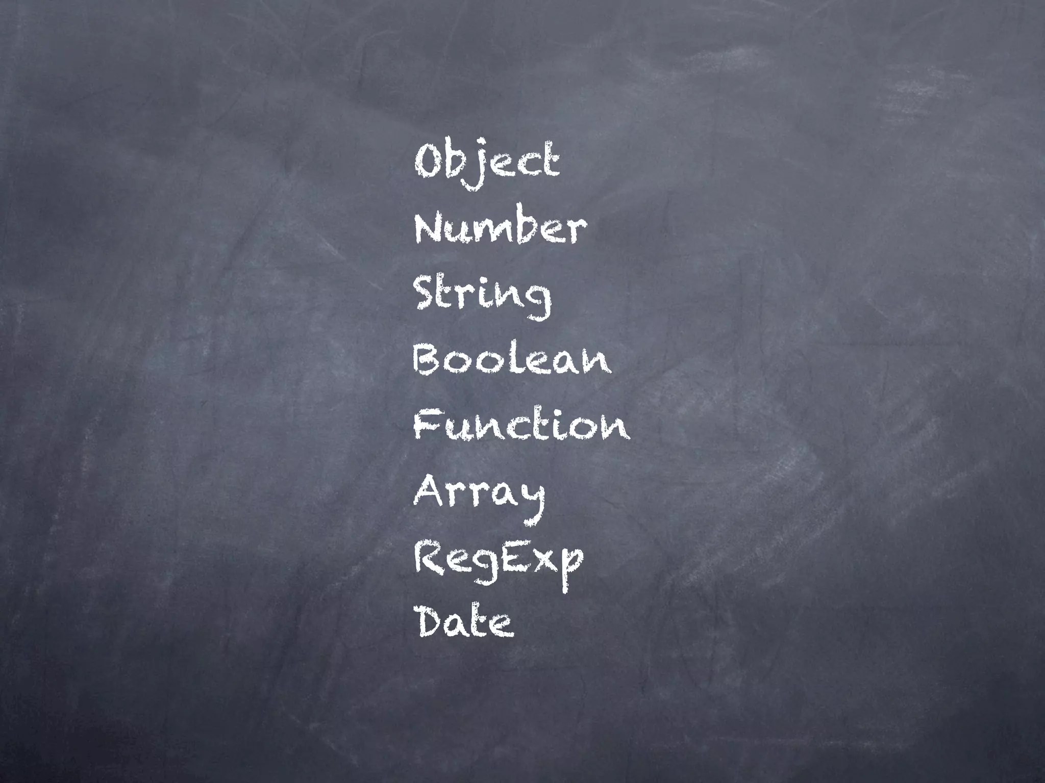 Object
Number
String
Boolean
Function
Array
RegExp
Date
 