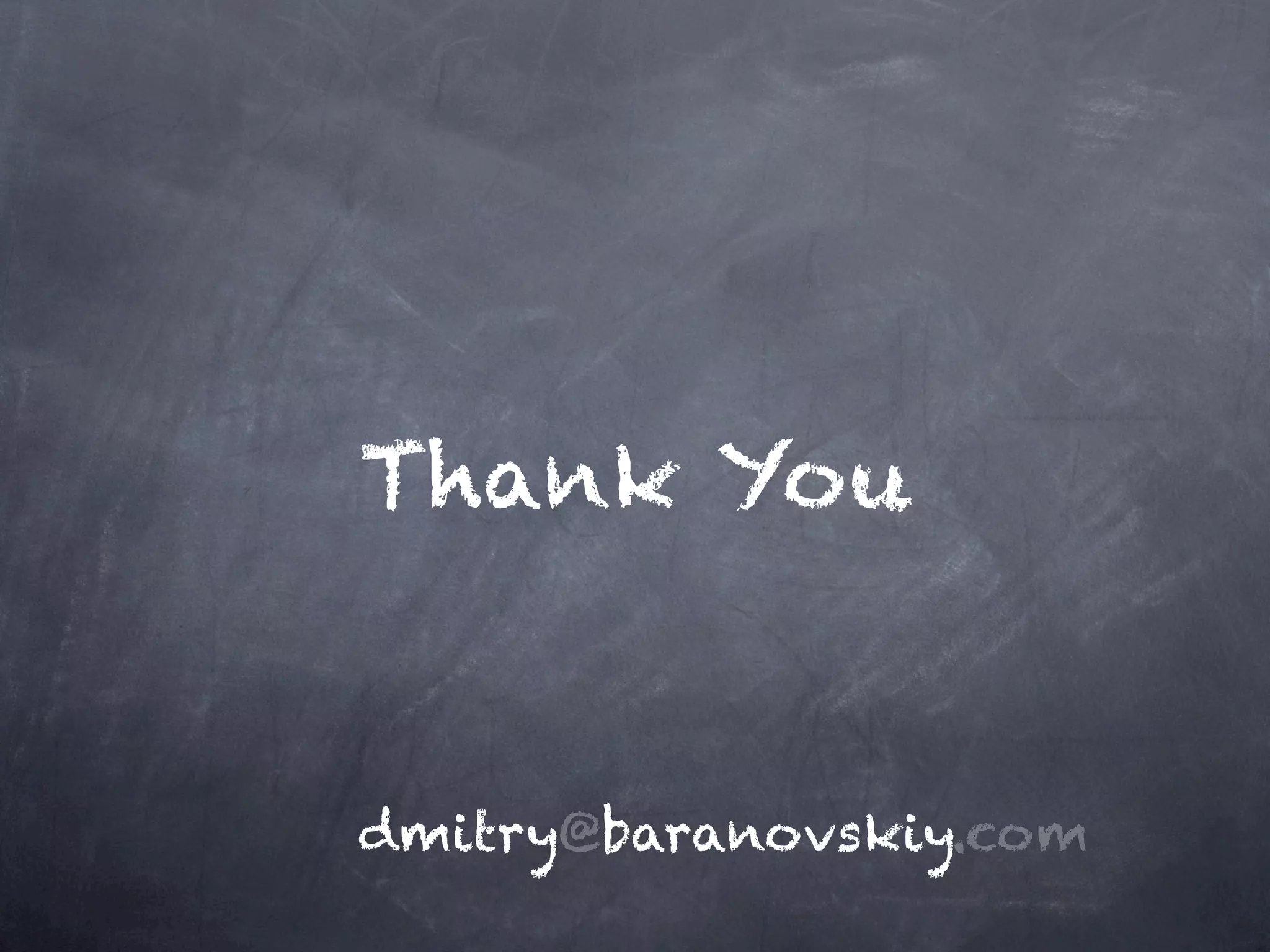 Thank You


dmitry@baranovskiy.com
 