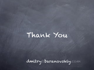 Thank You


dmitry@baranovskiy.com
 