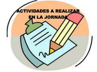 ACTIVIDADES A REALIZAR
EN LA JORNADA
 