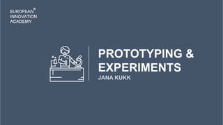PROTOTYPING &
EXPERIMENTS
JANA KUKK
 