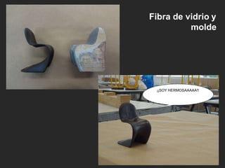 ¡¡SOY HERMOSAAAAA!!
Fibra de vidrio y
molde
 
