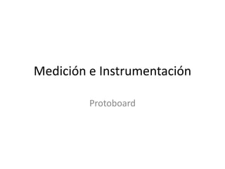 Medición e Instrumentación 
Protoboard 
 