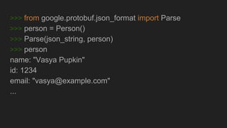 >>> from google.protobuf.json_format import Parse
>>> person = Person()
>>> Parse(json_string, person)
>>> person
name: "Vasya Pupkin"
id: 1234
email: "vasya@example.com"
...
 