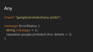 Any
import "google/protobuf/any.proto";
message ErrorStatus {
string message = 1;
repeated google.protobuf.Any details = 2...