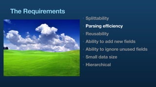 The Requirements
                   ‣   Splittability
                   ‣   Parsing efficiency
                   ‣   Reu...