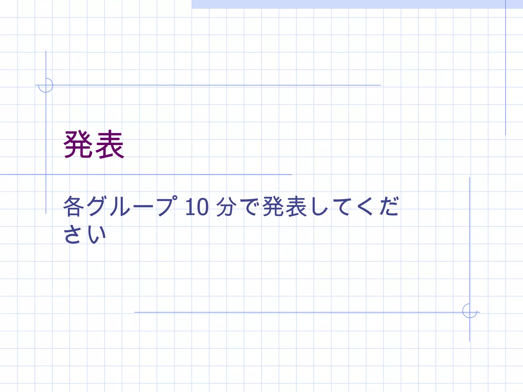 発表
各グループ 10 分で発表してくだ
さい
 