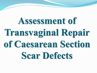 Assessment of 
Transvaginal Repair 
of Caesarean Section 
Scar Defects 
 