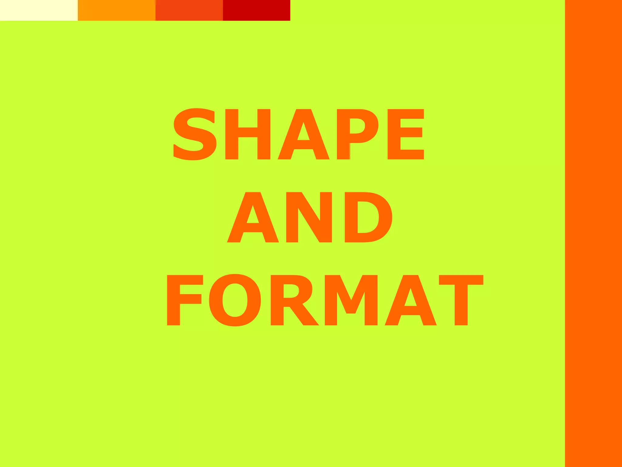SHAPE
AND
FORMAT
 