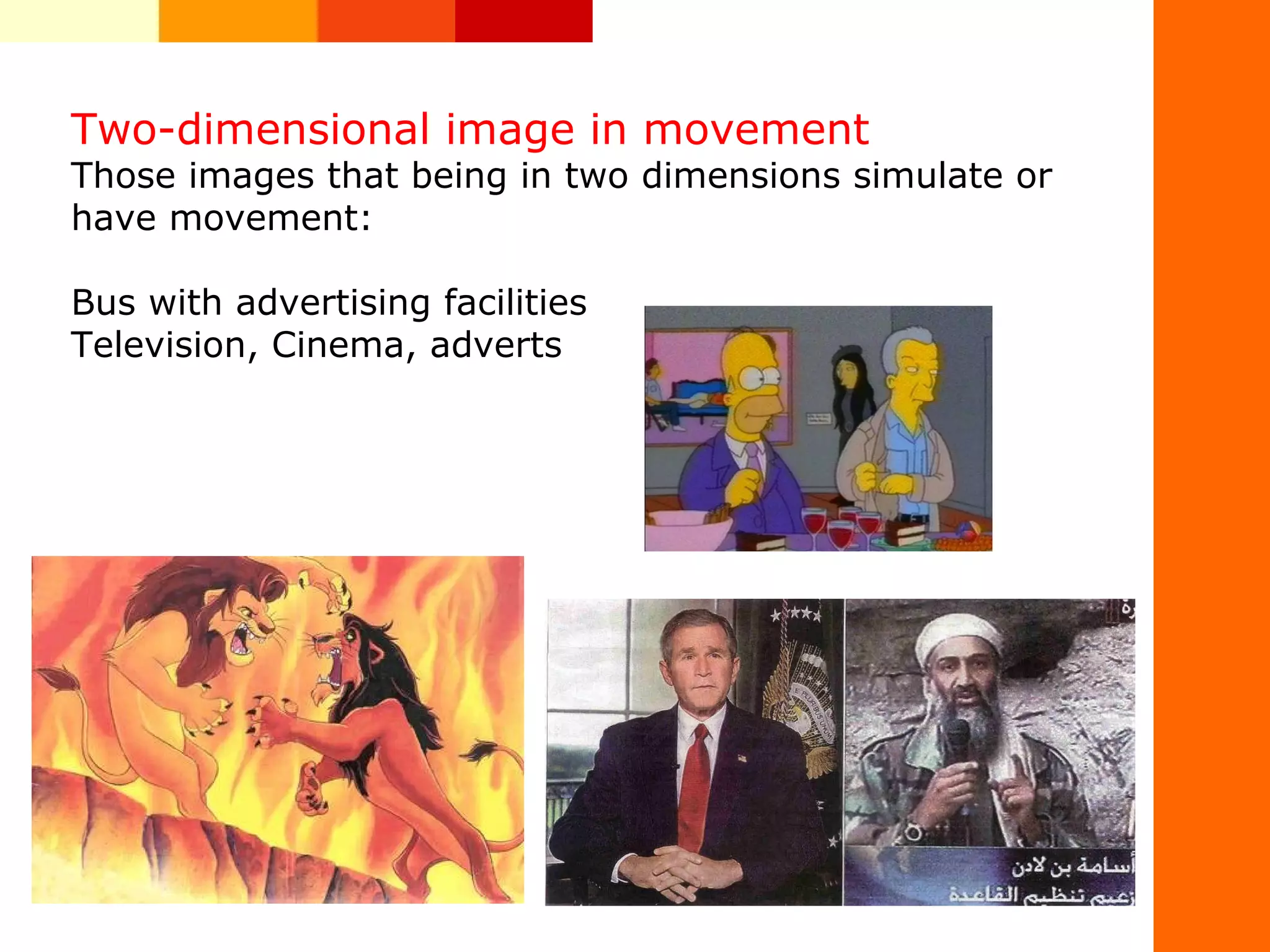 Two-dimensional image in movement
Those images that being in two dimensions simulate or
have movement:
Bus with advertising facilities
Television, Cinema, adverts
 