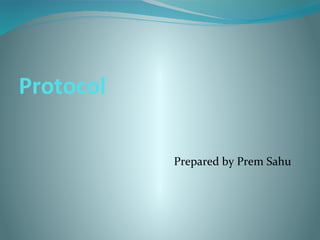 Protocol
Prepared by Prem Sahu
 