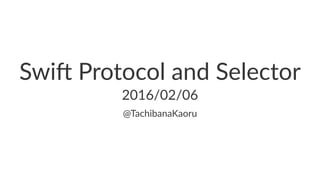 Swi$%Protocol%and%Selector
2016/02/06
@TachibanaKaoru
 