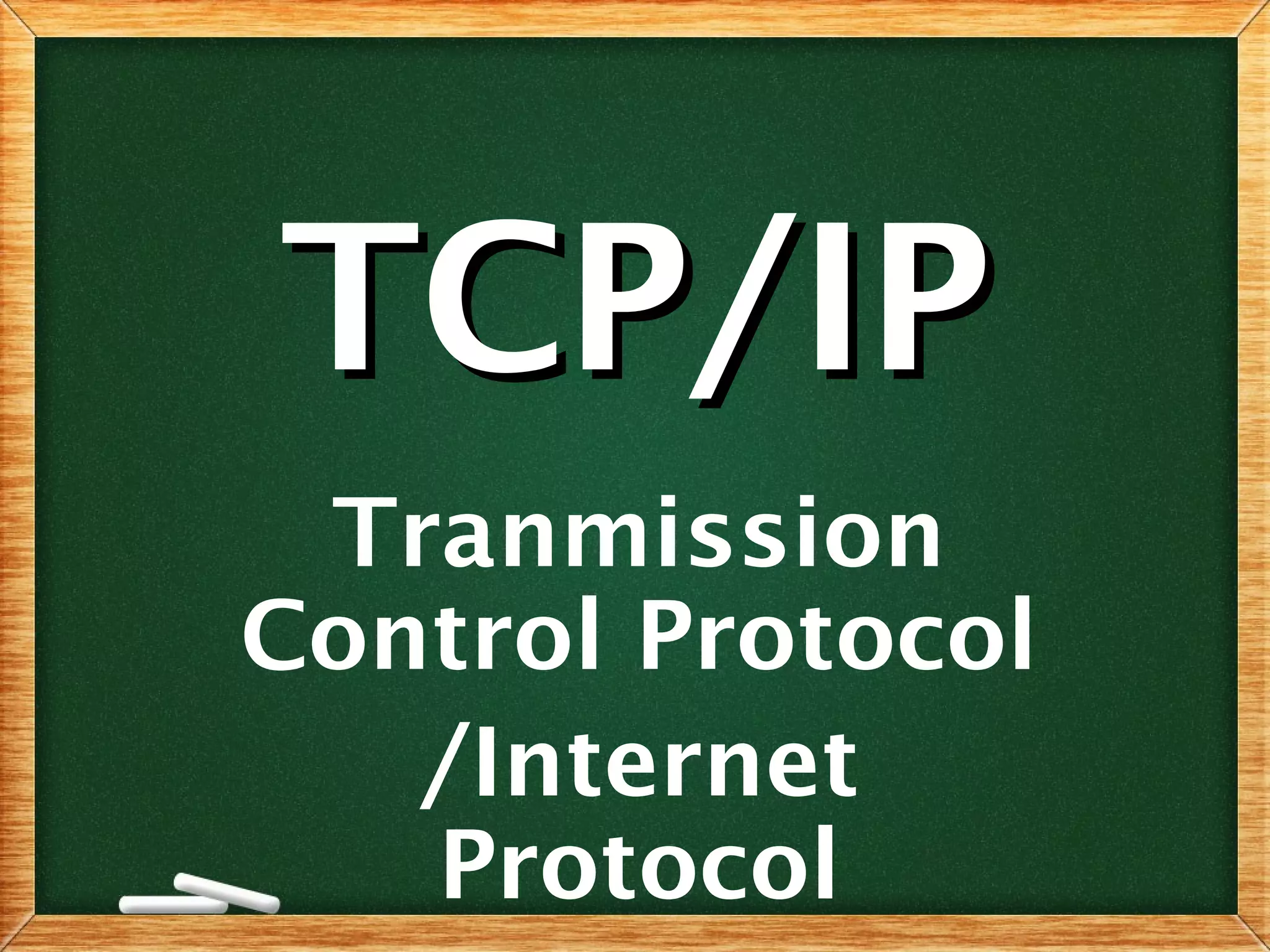 TCP/IPTCP/IP
Tranmission
Control Protocol
/Internet
Protocol
 