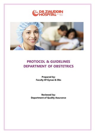 PROTOCOL & GUIDELINES
DEPARTMENT OF OBSTETRICS
Prepared by:
Faculty Of Gynae & Obs
Reviewed by:
Department of Quality Assurance
 