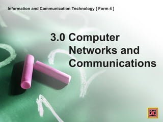 Information and Communication Technology [ Form 4 ] 3.0 Computer Networks and Communications 
