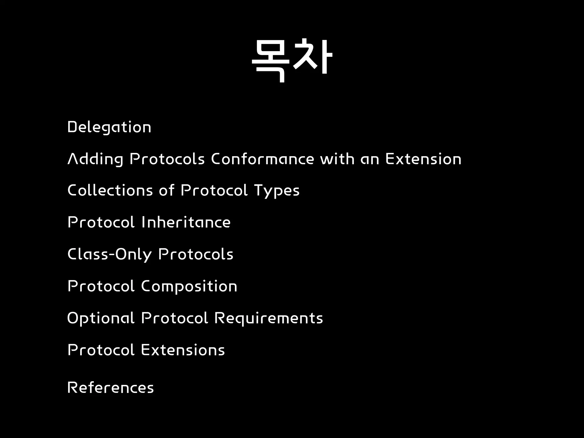목차
•Delegation
•Adding Protocols Conformance with an Extension
•Collections of Protocol Types
•Protocol Inheritance
•Class-Only Protocols
•Protocol Composition
•Optional Protocol Requirements
•Protocol ExtensionsChecking for Protocol Conformance
•References
 