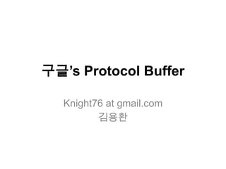 구글’sProtocol Buffer Knight76 at gmail.com 김용환 