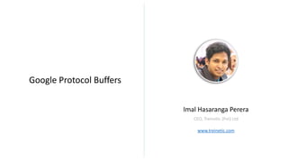 Imal Hasaranga Perera
CEO, Treinetic (Pvt) Ltd
www.treinetic.com
Google Protocol Buffers
 