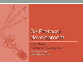 SA Protocol
development
Vicki Ybanez
Red Wind Consulting, Inc.
www.red-wind.net
ybanez@red-wind.net

 