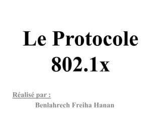 Le Protocole
802.1x
Réalisé par :
Benlahrech Freiha Hanan
 