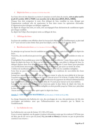 Page 4 sur 7
4. Dépôt des listes (art.12 du décret n° 85-565 du 30 mai 1985)
Les listes doivent être déposées au moins 6 semaines avant la date du scrutin, soit au plus tard le
jeudi 23 octobre 2014 à 17h00 à un membre de la direction (DGS, DGA, DRH).
Chaque liste doit comporter le nom d'un délégué de liste, candidat ou non, désigné par
l'organisation syndicale afin de représenter la liste dans toutes les opérations électorales.
L'organisation peut désigner un délégué suppléant.
Le dépôt de chaque liste doit, en outre, être accompagné d'une déclaration de candidature signée
par chaque candidat.
Le dépôt fait l'objet d'un récépissé remis au délégué de liste.
5. Affichage des listes
Les listes de candidats sont affichées dans les locaux de la Mairie ou de l’établissement, au plus tard
le 2ème
jour suivant la date limite fixée pour leur dépôt, soit le samedi 25 octobre 2014.
6. Rectification des listes (art.12 et 13 du décret n°85-565 du 30 mai 1985)
Le principe est qu’aucune liste de candidats ne peut être modifiée après la date limite du dépôt des
listes.
Toutefois, des rectifications peuvent être apportées lorsque l’éligibilité d’un candidat est mise en
cause.
L’inéligibilité d’un candidat peut ainsi être reconnue dans un délai de 5 jours francs après la date
limite de dépôt des listes. Le Maire ou le Président en informe, sans délai, le délégué de liste. Le
délégué dispose alors d’un délai de 3 jours francs à l’expiration des 5 jours francs pour procéder
aux rectifications nécessaires auprès du Maire ou du Président, par ajout ou retrait de noms.
A défaut de rectification, le Maire ou le Président raye de la liste les candidats inéligibles.
Cette liste ne peut être maintenue que si elle remplit les conditions de recevabilité des listes
incomplètes.
Lorsqu’une organisation syndicale a fait un recours contre le refus de recevabilité de la liste par
l’autorité territoriale sur le fondement de l’article 9 bis de la loi n° 83-634 du 13 juillet 1983, le délai
de 5 jours francs ne court qu’à compter de la notification du jugement du tribunal administratif (le
juge administratif, quant à lui dispose d’un délai de 15 jours pour statuer sur la recevabilité).
Lorsque le fait motivant l’inéligibilité est intervenu après la date limite de dépôt des listes de
candidats, le remplacement du candidat inéligibleest alors possible jusqu’au 15ème jour précédant
la date du scrutin.
Aucun autre retrait ne peut être opéré après le dépôt des listes.
Article 7 : LES MOYENS MATÉRIELS (art.14 du décret n° 85-565 du 30 mai 1985)
La charge financière des bulletins de vote, des enveloppes de vote, (des professions de foi), des
enveloppes pré-timbrées ainsi que l'affranchissement sont assumées par la Mairie ou
l’établissement.
1. Les bulletins de vote
Les bulletins de vote sont de format A5 (148 x 210 mm).
Ceux-ci seront imprimés sur du papier (couleur à déterminer autre que les couleurs CAP donc pas
de bleu, pas de de vert et pas de jaune) 80g (en noir et blanc) en interne ou par un prestataire
extérieur sous réserve :
 