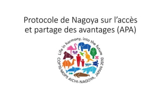 Protocole de Nagoya sur l’accès
et partage des avantages (APA)
 