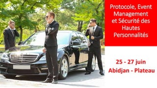 Protocole, Event
Management
et Sécurité des
Hautes
Personnalités
25 - 27 juin
Abidjan - Plateau
 