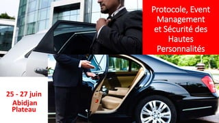 Protocole, Event
Management
et Sécurité des
Hautes
Personnalités
25 - 27 juin
Abidjan - Plateau
25 - 27 juin
Abidjan
Plateau
 