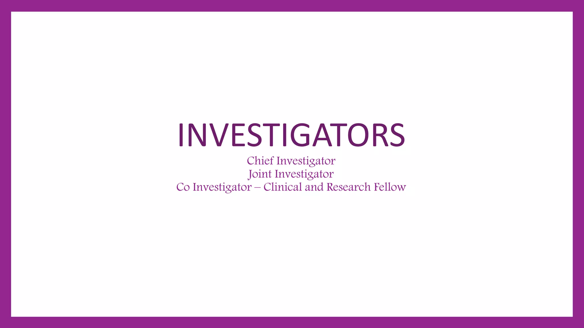 INVESTIGATORS
Chief Investigator
Joint Investigator
Co Investigator – Clinical and Research Fellow