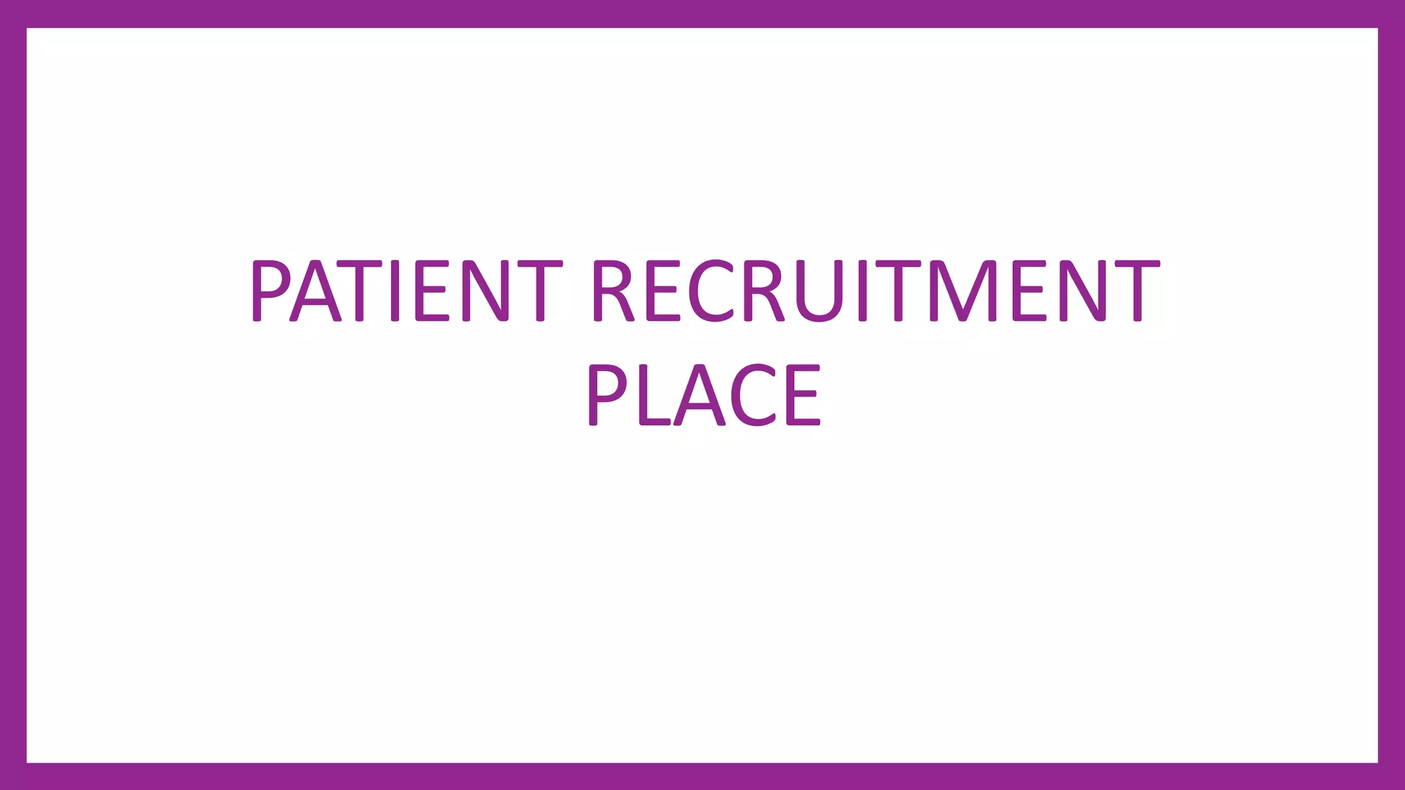 PATIENT RECRUITMENT
PLACE