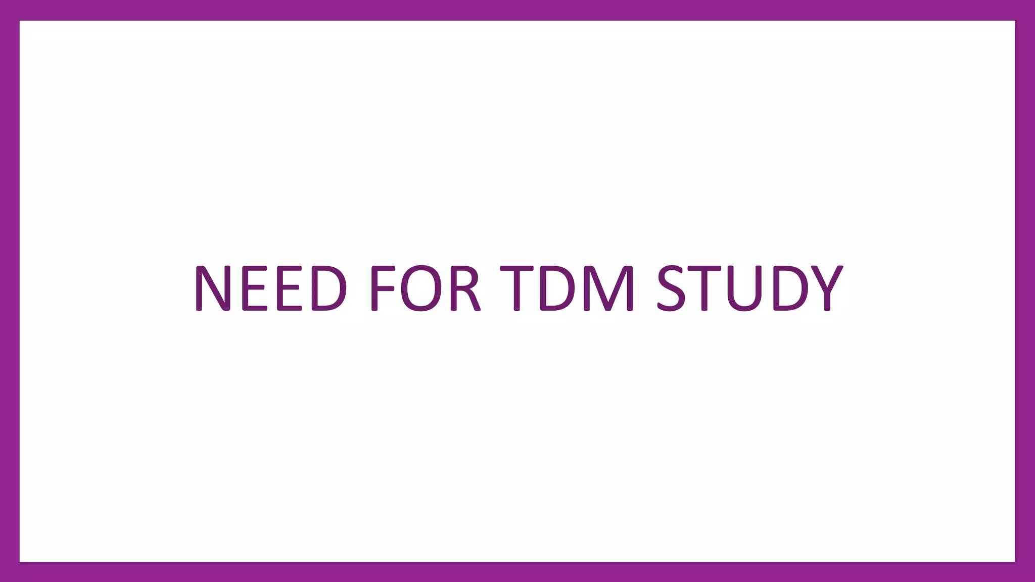 NEED FOR TDM STUDY
