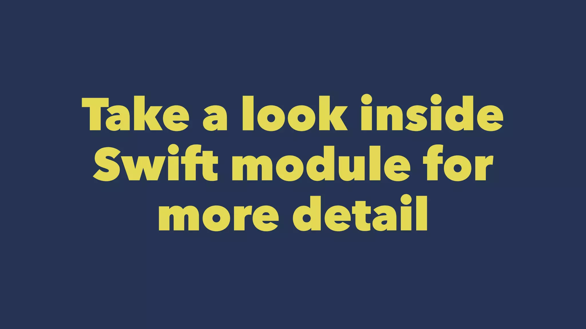 Take a look inside
Swift module for
more detail
 
