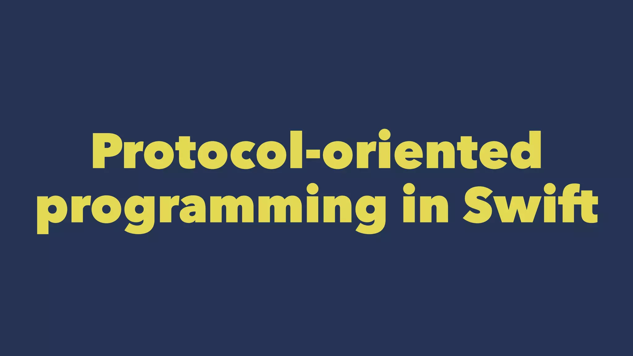 Protocol-oriented
programming in Swift
 