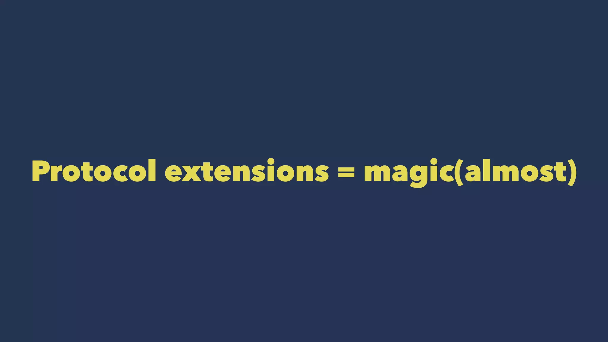 Protocol extensions = magic(almost)
 