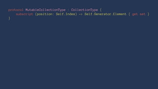 protocol MutableCollectionType : CollectionType {
subscript (position: Self.Index) -> Self.Generator.Element { get set }
}
 