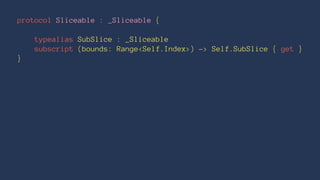 protocol Sliceable : _Sliceable {
typealias SubSlice : _Sliceable
subscript (bounds: Range<Self.Index>) -> Self.SubSlice { get }
}
 